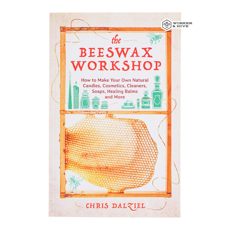 Beeswax Workshop: How to Make Your Own Natural Candles, Cosmetics, Cleaners, Soaps, Healing Balms and More