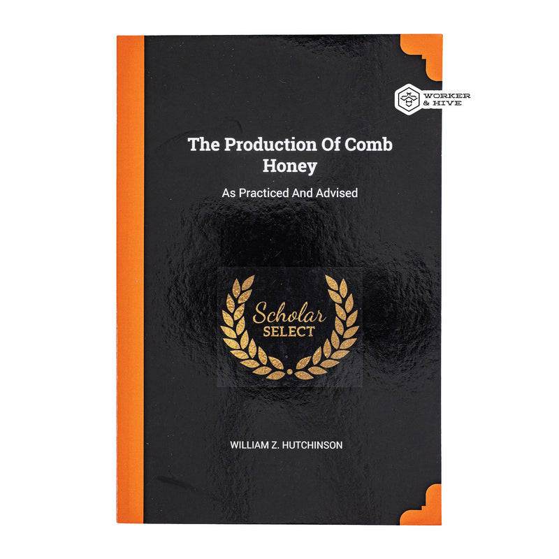 The Production of Comb Honey - As Practiced and Advised