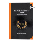 The Production of Comb Honey - As Practiced and Advised